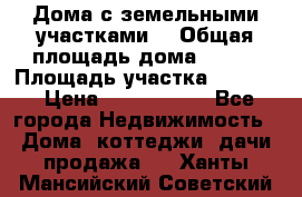 Дома с земельными участками. › Общая площадь дома ­ 120 › Площадь участка ­ 1 000 › Цена ­ 3 210 000 - Все города Недвижимость » Дома, коттеджи, дачи продажа   . Ханты-Мансийский,Советский г.